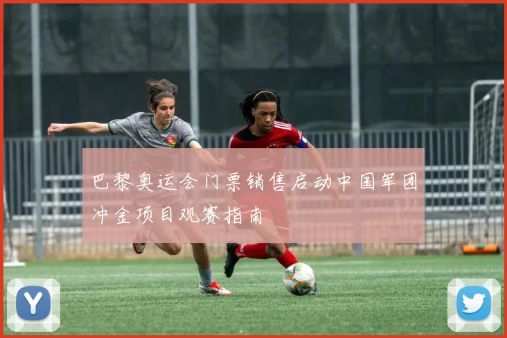 巴黎奥运会门票销售启动中国军团冲金项目观赛指南