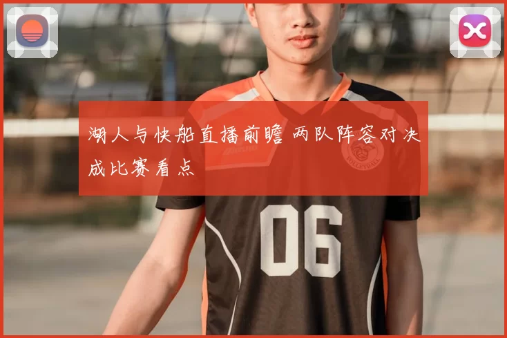 湖人与快船直播前瞻 两队阵容对决成比赛看点