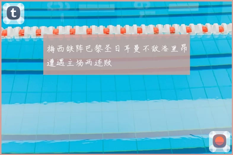 梅西缺阵巴黎圣日耳曼不敌洛里昂遭遇主场两连败