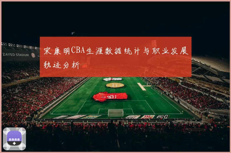 宋康明CBA生涯数据统计与职业发展轨迹分析