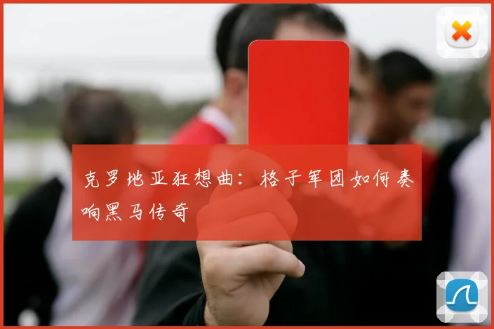 克罗地亚狂想曲：格子军团如何奏响黑马传奇