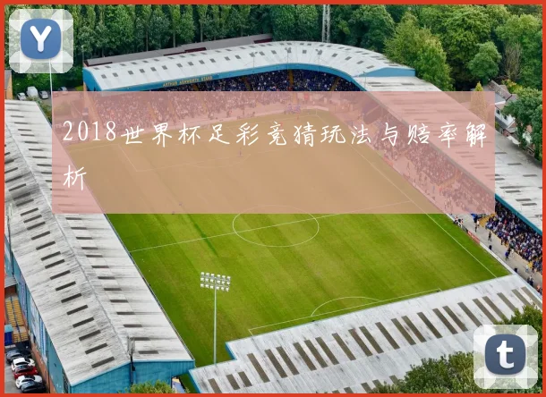 2018世界杯足彩竞猜玩法与赔率解析