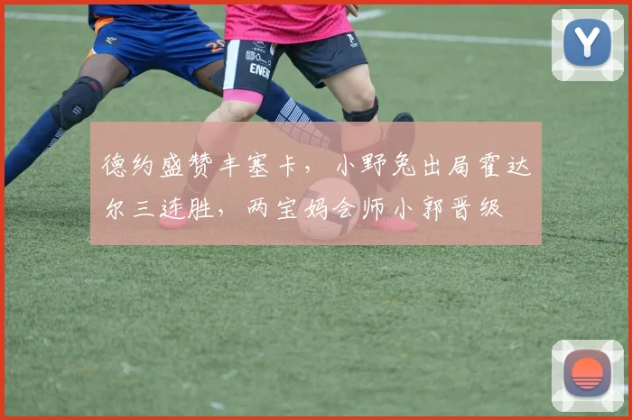 德约盛赞丰塞卡，小野兔出局霍达尔三连胜，两宝妈会师小郭晋级