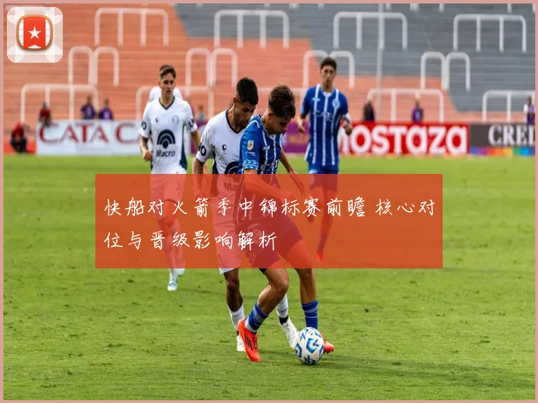 快船对火箭季中锦标赛前瞻 核心对位与晋级影响解析