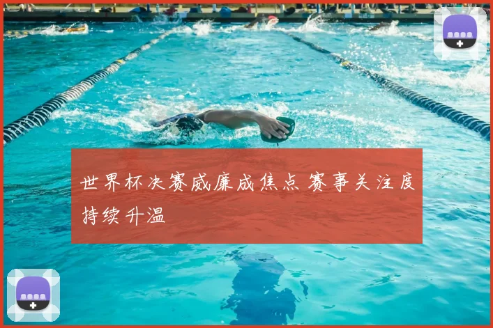 世界杯决赛威廉成焦点 赛事关注度持续升温