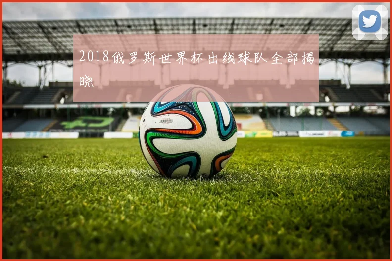 2018俄罗斯世界杯出线球队全部揭晓